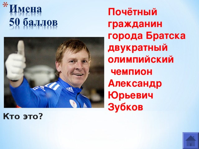  Почётный гражданин города Братска двукратный олимпийский  чемпион Александр Юрьевич Зубков Кто это?  