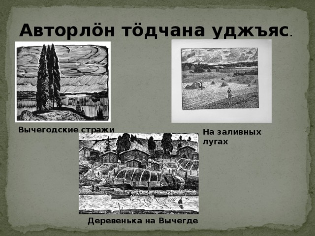 Авторлöн тöдчана уджъяс . Вычегодские стражи На заливных лугах Деревенька на Вычегде 