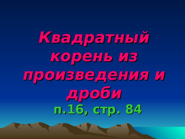 Квадратный корень из произведения и дроби п.16, стр. 84
