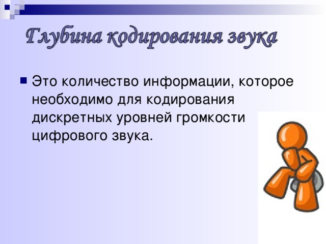 Это количество информации, которое необходимо для кодирования дискретных уровней громкости цифрового звука.