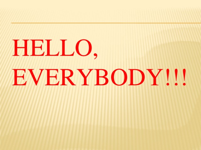 Hello,  Everybody!!! 