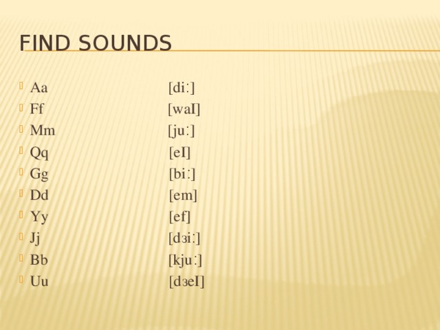 Find sounds Aa                               [di ׃ ] Ff                                [waI] Mm                             [ju ׃ ] Qq                               [eI] Gg                               [bi ׃ ] Dd                               [em] Yy                               [ef] Jj                                 [dзi ׃ ] Bb                               [kju ׃ ] Uu                               [dзeI] 